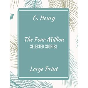 Henry, O. O. Henry The Four Million Selected Stories Large Print (O. Henry Selected Stories in Large Print) Henry, O. O. Henry The Four Million Selected Stories Large Print (O. Henry Selected Stories in Large Print)