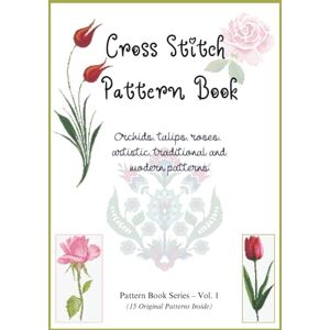 Karatosun, Kevser Cross Stitch Pattern Book: Orchids, tulips, roses, artistic, traditional and modern patterns (Cross Stitch Original Patterns Book) Karatosun, Kevser Cross Stitch Pattern Book: Orchids, tulips, roses, artistic, traditional and modern patterns (Cross Stitch Original Patterns Book)