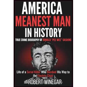 WINEGAR, ROBERT America Meanest Man In History: True Crime Biography of Donald “Pee Wee” Gaskins: Life of a Serial Killer Who Bombed His Way to the Electric Chair WINEGAR, ROBERT America Meanest Man In History: True Crime Biography of Donald “Pee Wee” Gaskins: Life of a Serial Killer Who Bombed His Way to the Electric Chair