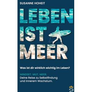 Hoheit, Susanne LEBEN IST MEER Was ist dir wirklich wichtig im Leben?: MINDSET. MUT. MEER. Deine Reise zu Selbstfindung und innerem Wachstum. Hoheit, Susanne LEBEN IST MEER Was ist dir wirklich wichtig im Leben?: MINDSET. MUT. MEER. Deine Reise zu Selbstfindung und innerem Wachstum.