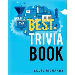 Richards, Louis What's the Best Trivia Book? 1400 Exciting Trivia Questions and Fun Facts for Adults Richards, Louis What's the Best Trivia Book? 1400 Exciting Trivia Questions and Fun Facts for Adults