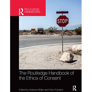 The Routledge Handbook of the Ethics of Consent (Routledge Handbooks in Applied Ethics) The Routledge Handbook of the Ethics of Consent (Routledge Handbooks in Applied Ethics)