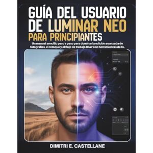 E. Castellane, Dimitri Guía del usuario de Luminar Neo para principiantes: Un manual sencillo paso a paso para dominar la edición avanzada de fotografías, el retoque y el flujo de trabajo RAW con herramientas de IA. E. Castellane, Dimitri Guía del usuario de Luminar Neo para principiantes: Un manual sencillo paso a paso para dominar la edición avanzada de fotografías, el retoque y el flujo de trabajo RAW con herramientas de IA.