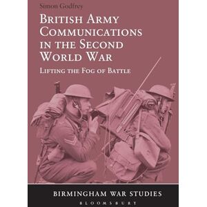 Godfrey, Simon British Army Communications in the Second World War: Lifting The Fog Of Battle (Birmingham War Studies) Godfrey, Simon British Army Communications in the Second World War: Lifting The Fog Of Battle (Birmingham War Studies)