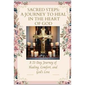 God, Lioness of Sacred Steps: A 21‑Day Journey of Healing, Comfort and God’s Love: A Journey to Heal in the Heart of God God, Lioness of Sacred Steps: A 21‑Day Journey of Healing, Comfort and God’s Love: A Journey to Heal in the Heart of God