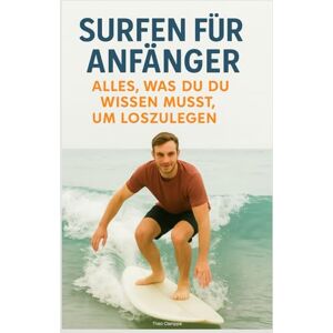 Clarippe, Theo Surfen für Anfänger: Alles, was du wissen musst, um loszulegen Clarippe, Theo Surfen für Anfänger: Alles, was du wissen musst, um loszulegen