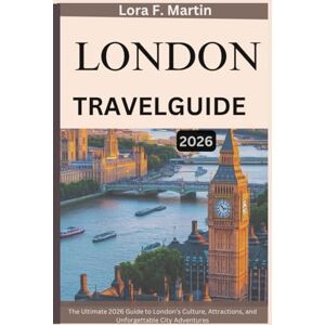 Martin, Lora F. LONDON TRAVEL GUIDE 2026: The Ultimate 2026 Guide to London’s Culture, Attractions, and Unforgettable City Adventures Martin, Lora F. LONDON TRAVEL GUIDE 2026: The Ultimate 2026 Guide to London’s Culture, Attractions, and Unforgettable City Adventures