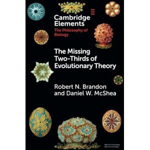 Brandon, Robert N. The Missing Two-Thirds of Evolutionary Theory (Elements in the Philosophy of Biology) Brandon, Robert N. The Missing Two-Thirds of Evolutionary Theory (Elements in the Philosophy of Biology)