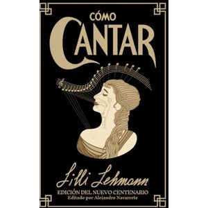 Lehmann, Lilli Cómo Cantar: Edición del Nuevo Centenario Lehmann, Lilli Cómo Cantar: Edición del Nuevo Centenario