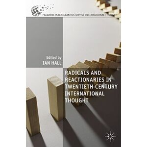 Radicals and Reactionaries in Twentieth-Century International Thought (The Palgrave Macmillan History of International Thought) Radicals and Reactionaries in Twentieth-Century International Thought (The Palgrave Macmillan History of International Thought)