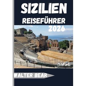 Bear, Walter Sizilien Reiseführer 2026: Entdecken Sie Italiens faszinierendste Insel von Palermo bis zum Ätna Bear, Walter Sizilien Reiseführer 2026: Entdecken Sie Italiens faszinierendste Insel von Palermo bis zum Ätna