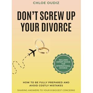 Oudiz, Chloe Don't Screw Up Your Divorce: How to be fully prepared and avoid costly mistakes Oudiz, Chloe Don't Screw Up Your Divorce: How to be fully prepared and avoid costly mistakes