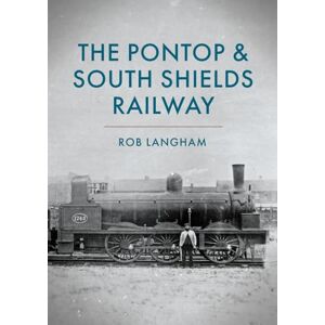 Langham, Rob The Pontop & South Shields Railway Langham, Rob The Pontop & South Shields Railway