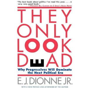 Dionne Jr., E.J. They Only Look Dead: Why Progressives Will Dominate the Next Political Era Dionne Jr., E.J. They Only Look Dead: Why Progressives Will Dominate the Next Political Era