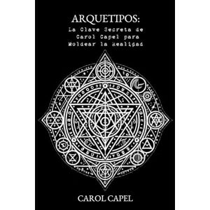 CAPEL, CAROL Arquetipos: La Clave Secreta de Carol Capel para Moldear la Realidad CAPEL, CAROL Arquetipos: La Clave Secreta de Carol Capel para Moldear la Realidad