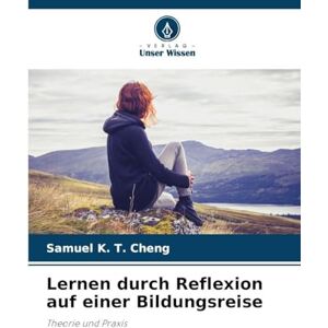 Cheng, Samuel K T Lernen durch Reflexion auf einer Bildungsreise: Theorie und Praxis Cheng, Samuel K T Lernen durch Reflexion auf einer Bildungsreise: Theorie und Praxis