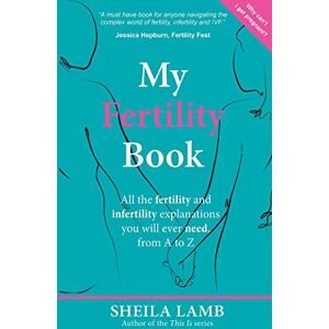 Lamb, Sheila My Fertility Book: All the fertility and infertility explanations you will ever need, from A to Z: All the fertility and infertility explanations you will ever need, from A-Z Lamb, Sheila My Fertility Book: All the fertility and infertility explanations you will ever need, from A to Z: All the fertility and infertility explanations you will ever need, from A-Z
