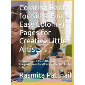 Pattnaik, Mrs. Rasmita Coloring Book for Kid’s: Fun & Easy Coloring Pages for Creative Little Artists: Cute Animals, Simple Shapes & Playful Designs to Spark Imagination and Build Early Motor Skills for Ages 3–8 Pattnaik, Mrs. Rasmita Coloring Book for Kid’s: Fun & Easy Coloring Pages for Creative Little Artists: Cute Animals, Simple Shapes & Playful Designs to Spark Imagination and Build Early Motor Skills for Ages 3–8