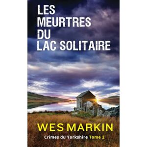 Markin, Wes Les Meurtres du Lac Solitaire: Crimes du Yorkshire, Tome 2 Markin, Wes Les Meurtres du Lac Solitaire: Crimes du Yorkshire, Tome 2