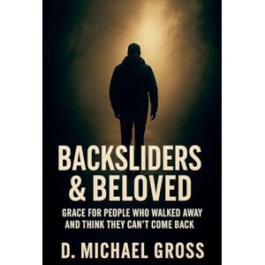 Gross, D. Michael Backsliders & Beloved: Grace for People Who Walked Away and Think They Can't Come Back Gross, D. Michael Backsliders & Beloved: Grace for People Who Walked Away and Think They Can't Come Back