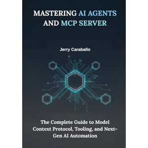 Caraballo, Jerry Mastering AI Agents and MCP Server: The Complete Guide to Model Context Protocol, Tooling, and Next-Gen AI Automation Caraballo, Jerry Mastering AI Agents and MCP Server: The Complete Guide to Model Context Protocol, Tooling, and Next-Gen AI Automation