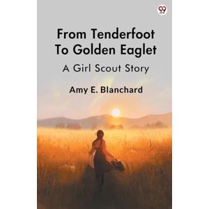 Blanchard, Amy E From Tenderfoot To Golden EagletA Girl Scout Story (Edition1) Blanchard, Amy E From Tenderfoot To Golden EagletA Girl Scout Story (Edition1)