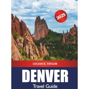 Taylor Denver Travel Guide 2025: Explore Colorado Must see Destination, Things to Do, Nature, Itineraries and Outdoor Adventure in United States Taylor Denver Travel Guide 2025: Explore Colorado Must see Destination, Things to Do, Nature, Itineraries and Outdoor Adventure in United States