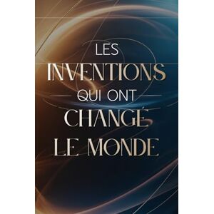 Miles, Adrian Les Inventions Qui Ont Changé le Monde: 100 idées, découvertes et objets révolutionnaires qui ont transformé notre quotidien (Archives Secrètes : Les Vérités Cachées du Passé) Miles, Adrian Les Inventions Qui Ont Changé le Monde: 100 idées, découvertes et objets révolutionnaires qui ont transformé notre quotidien (Archives Secrètes : Les Vérités Cachées du Passé)