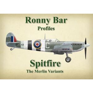 Barr, Ronny Ronny Bar Profiles Spitfire the Merlin Variants Barr, Ronny Ronny Bar Profiles Spitfire the Merlin Variants
