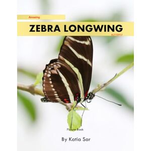 Sar, Katia Zebra Longwing Butterfly: A perfect Coffee Table Picture Book For Wildlife Lovers and Nature Enthusiasts . Sar, Katia Zebra Longwing Butterfly: A perfect Coffee Table Picture Book For Wildlife Lovers and Nature Enthusiasts .
