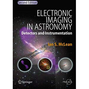 McLean, Ian S. Electronic Imaging in Astronomy: Detectors and Instrumentation (Springer Praxis Books) McLean, Ian S. Electronic Imaging in Astronomy: Detectors and Instrumentation (Springer Praxis Books)