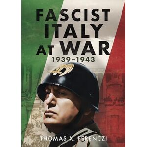 Thomas X. Ferenczi Fascist Italy at War: 1939-1943 Thomas X. Ferenczi Fascist Italy at War: 1939-1943