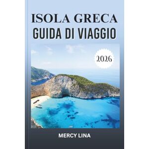Lina, Mercy ISOLA GRECA GUIDA DI VIAGGIO 2026: Esplora spiagge nascoste, villaggi vivaci, antiche rovine e le migliori destinazioni per l'avventura definitiva. Lina, Mercy ISOLA GRECA GUIDA DI VIAGGIO 2026: Esplora spiagge nascoste, villaggi vivaci, antiche rovine e le migliori destinazioni per l'avventura definitiva.