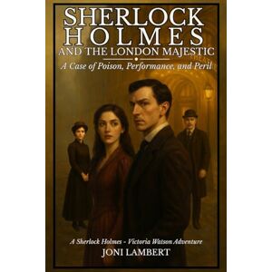 Lambert, Joni Sherlock Holmes and The London Majestic: A Case of Poison, Performance, and Peril: 1 (Sherlock Holmes Victoria Watson Adventures) Lambert, Joni Sherlock Holmes and The London Majestic: A Case of Poison, Performance, and Peril: 1 (Sherlock Holmes Victoria Watson Adventures)