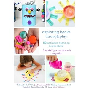 Magee Donnelly MS, Ed, Meredith Exploring Books Through Play: 50 Activities Based on Books About Friendship, Acceptance and Empathy Magee Donnelly MS, Ed, Meredith Exploring Books Through Play: 50 Activities Based on Books About Friendship, Acceptance and Empathy