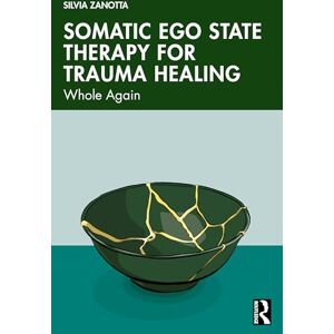 Zanotta, Silvia Somatic Ego State Therapy for Trauma Healing: Whole Again Zanotta, Silvia Somatic Ego State Therapy for Trauma Healing: Whole Again