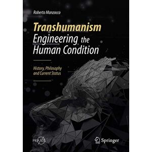 Manzocco, Roberto Transhumanism Engineering the Human Condition: History, Philosophy and Current Status (Springer Praxis Books) Manzocco, Roberto Transhumanism Engineering the Human Condition: History, Philosophy and Current Status (Springer Praxis Books)