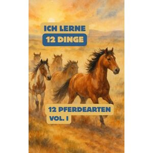 Grant, Samuel 12 Pferdearten (Aus der "Ich lerne 12 Dinge"-Reihe): Sanfte Aquarelle, liebevolle Erklärungen & spannende Fakten über die schönsten Pferde der Welt Für neugierige Kinder ab 4 Jahren Grant, Samuel 12 Pferdearten (Aus der "Ich lerne 12 Dinge"-Reihe): Sanfte Aquarelle, liebevolle Erklärungen & spannende Fakten über die schönsten Pferde der Welt Für neugierige Kinder ab 4 Jahren