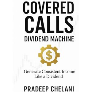 CHELANI, PRADEEP Covered Calls Dividend Machine (THE OPTIONS MASTERCLASS) CHELANI, PRADEEP Covered Calls Dividend Machine (THE OPTIONS MASTERCLASS)