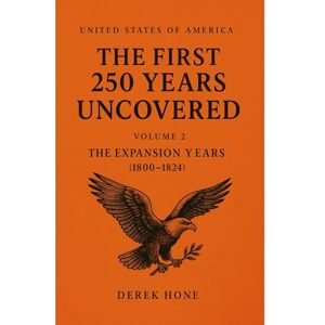 Hone, Derek The United States of America: The First 250 Years Uncovered Volume 2: The Expansion Years (1800–1824) (The United States of America: The First 250 ... A Covenant Testimony in Ten Volumes) Hone, Derek The United States of America: The First 250 Years Uncovered Volume 2: The Expansion Years (1800–1824) (The United States of America: The First 250 ... A Covenant Testimony in Ten Volumes)