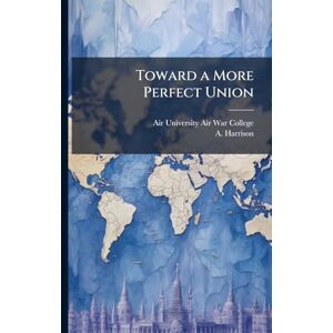 Harrison, A Toward a More Perfect Union Harrison, A Toward a More Perfect Union