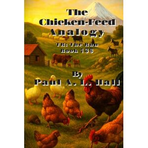 Hall, Paul A. L. The Chicken-Feed Analogy: TR: The Run, Book 138 Hall, Paul A. L. The Chicken-Feed Analogy: TR: The Run, Book 138