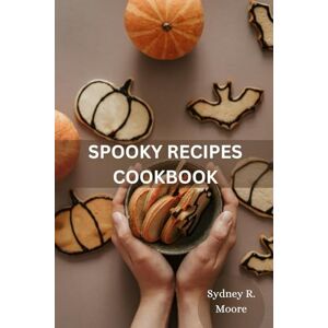 Moore, Sydney R. SPOOKY RECIPES COOKBOOK: Delicious, Creepy Meals and Frightfully Fun Treat For kids and Adults Inspired by Legendary Haunted Places, Psychological Thrillers, Horror Movies Moore, Sydney R. SPOOKY RECIPES COOKBOOK: Delicious, Creepy Meals and Frightfully Fun Treat For kids and Adults Inspired by Legendary Haunted Places, Psychological Thrillers, Horror Movies