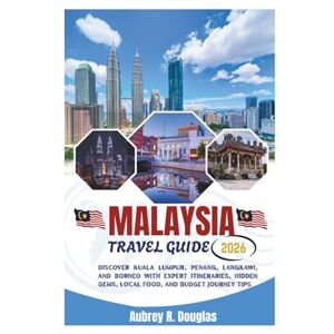 Douglas, Aubrey R. MALAYSIA TRAVEL GUIDE 2026: Discover Kuala Lumpur, Penang, Langkawi, and Borneo with Expert Itineraries, Hidden Gems, Local Food, and Budget journey Tips Douglas, Aubrey R. MALAYSIA TRAVEL GUIDE 2026: Discover Kuala Lumpur, Penang, Langkawi, and Borneo with Expert Itineraries, Hidden Gems, Local Food, and Budget journey Tips