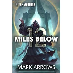 Arrows, Mark 12 Miles Below V: The Warlock: (A Progression Fantasy Epic): 5 Arrows, Mark 12 Miles Below V: The Warlock: (A Progression Fantasy Epic): 5