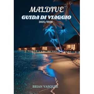 VASQUEZ, BRIAN MALDIVE GUIDA DI VIAGGIO 2025/2026(STANDARD COLOUR): La tua guida turistica definitiva per il Paradiso VASQUEZ, BRIAN MALDIVE GUIDA DI VIAGGIO 2025/2026(STANDARD COLOUR): La tua guida turistica definitiva per il Paradiso