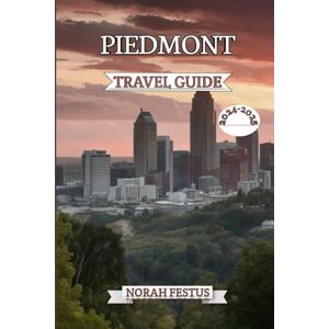 Festus, Norah Piedmont Travel Guide 2024 2025: A Comprehensive Handbook for Exploring Turin, Lake Maggiore, Langhe Vineyards, Alpine Adventures, Authentic ... and Local Festivals with Essential Tips Festus, Norah Piedmont Travel Guide 2024 2025: A Comprehensive Handbook for Exploring Turin, Lake Maggiore, Langhe Vineyards, Alpine Adventures, Authentic ... and Local Festivals with Essential Tips