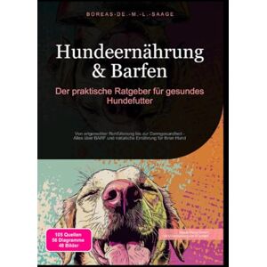 M. L. Saage, Boreas De. Hundeernährung & Barfen: Der praktische Ratgeber für gesundes Hundefutter: Von artgerechter Rohfütterung bis zur Darmgesundheit Alles über BARF und natürliche Ernährung für Ihren Hund M. L. Saage, Boreas De. Hundeernährung & Barfen: Der praktische Ratgeber für gesundes Hundefutter: Von artgerechter Rohfütterung bis zur Darmgesundheit Alles über BARF und natürliche Ernährung für Ihren Hund