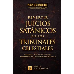 Madueke, Prayer M. Revertir Los Juicios Satánicos en Los Tribunales Celestiales: Oraciones Para Limpiar Los Linajes Ancestrales en Los Tribunales Celestiales Madueke, Prayer M. Revertir Los Juicios Satánicos en Los Tribunales Celestiales: Oraciones Para Limpiar Los Linajes Ancestrales en Los Tribunales Celestiales