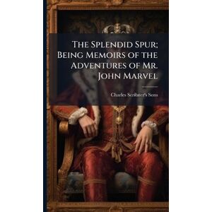 The Splendid Spur; Being Memoirs of the Adventures of Mr. John Marvel The Splendid Spur; Being Memoirs of the Adventures of Mr. John Marvel